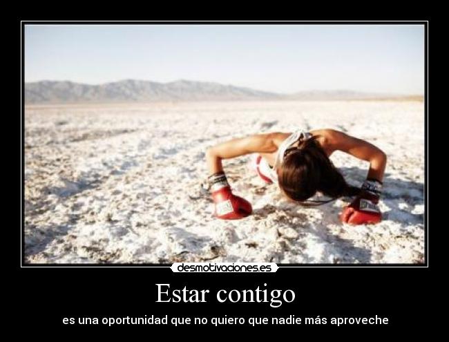 Estar contigo - es una oportunidad que no quiero que nadie más aproveche