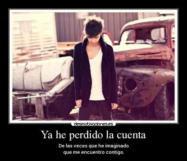 Ya he perdido la cuenta - De las veces que he imaginado
que me encuentro contigo.