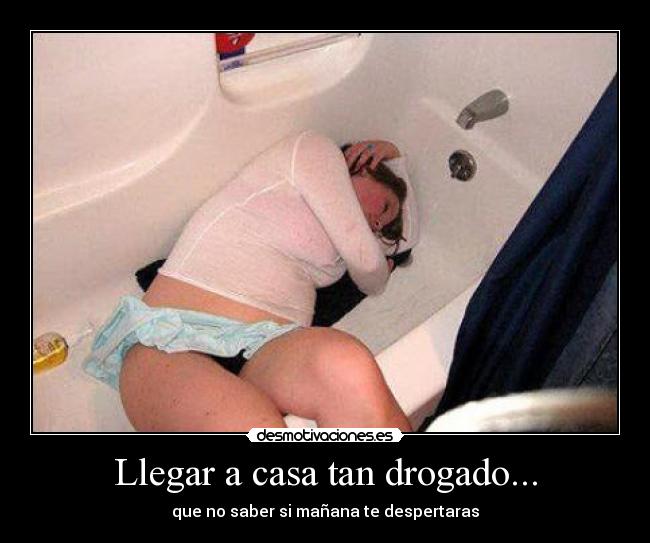 Llegar a casa tan drogado... -