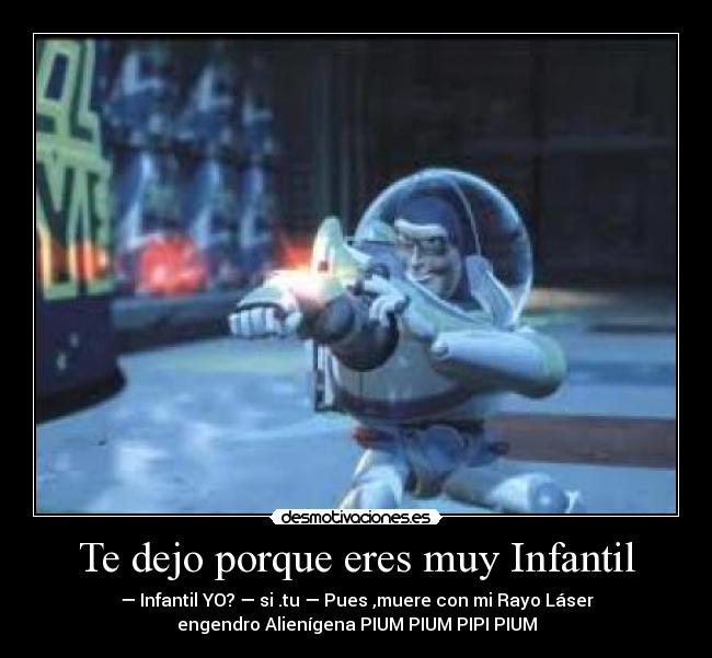 Te dejo porque eres muy Infantil - 