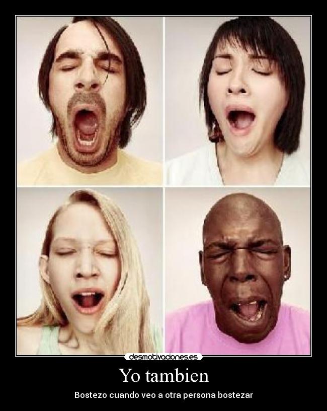 Yo tambien - Bostezo cuando veo a otra persona bostezar