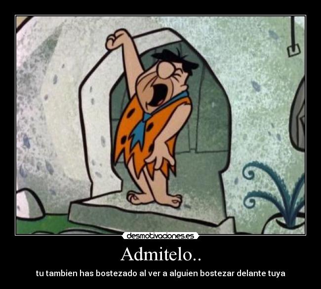 Admitelo.. - tu tambien has bostezado al ver a alguien bostezar delante tuya