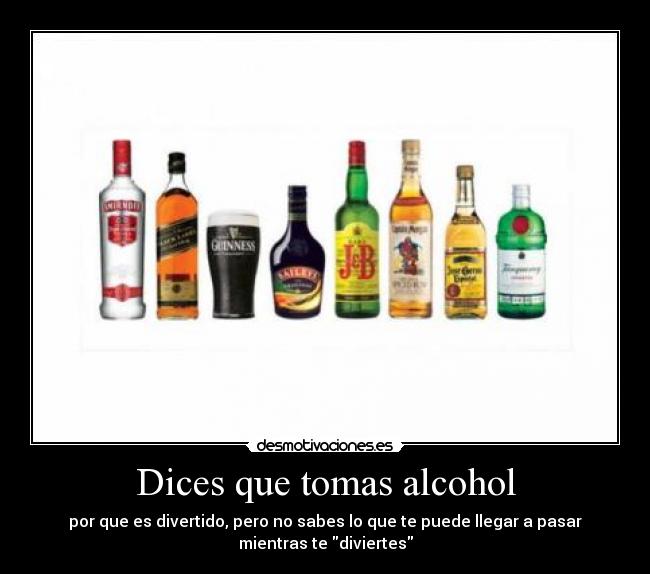 Dices que tomas alcohol -