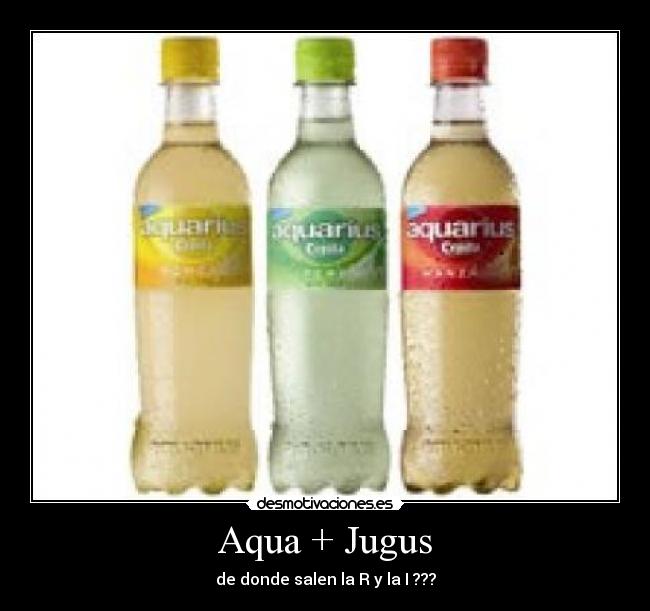 Aqua + Jugus - de donde salen la R y la I ???