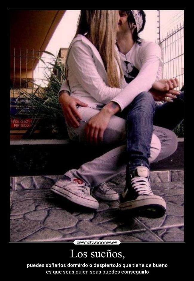 Los sueños, - puedes soñarlos dormirdo o despierto,lo que tiene de bueno
es que seas quien seas puedes conseguirlo