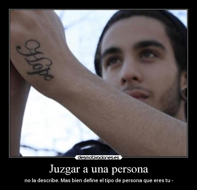 Juzgar a una persona - no la describe. Mas bien define el tipo de persona que eres tu -