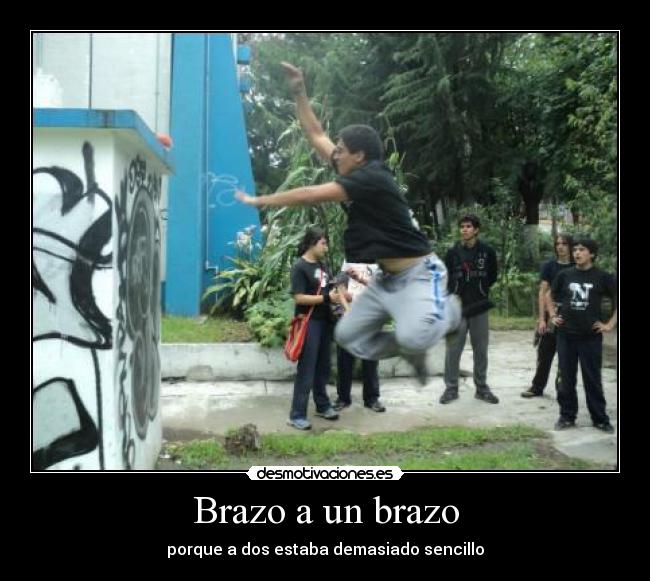 Brazo a un brazo - porque a dos estaba demasiado sencillo