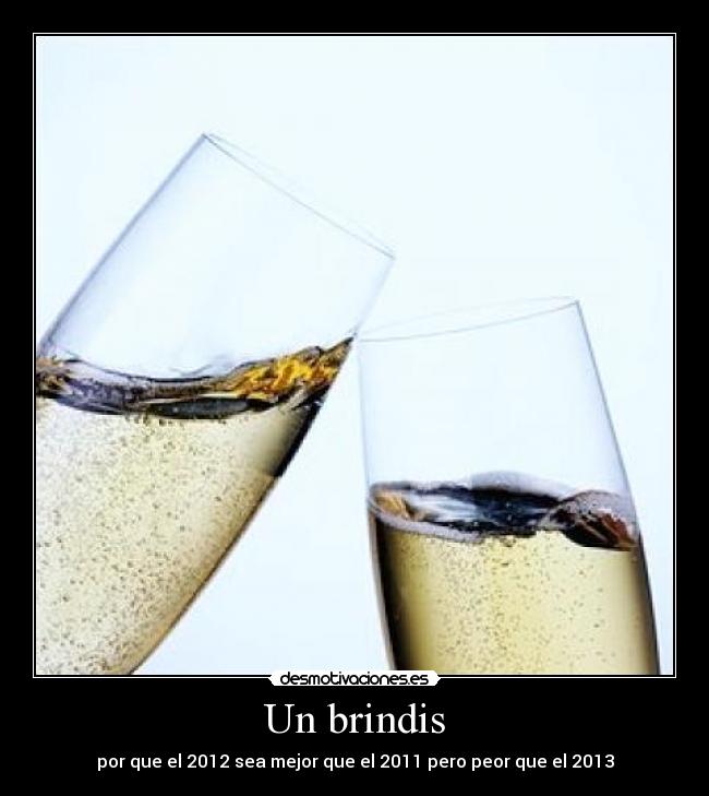 Un brindis - por que el 2012 sea mejor que el 2011 pero peor que el 2013