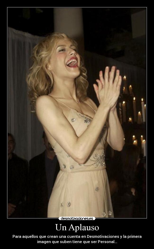 Un Aplauso - Para aquellos que crean una cuenta en Desmotivaciones y la primera
imagen que suben tiene que ser Personal...