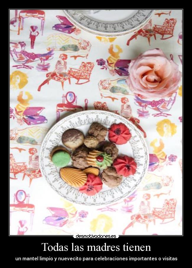Todas las madres tienen - un mantel limpio y nuevecito para celebraciones importantes o visitas