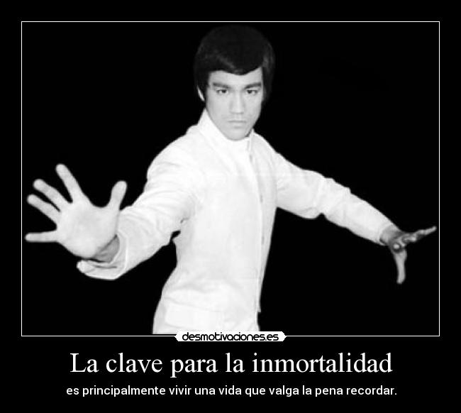 La clave para la inmortalidad - es principalmente vivir una vida que valga la pena recordar.