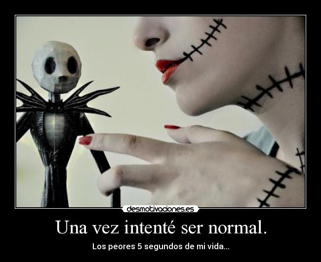 Una vez intenté ser normal. -