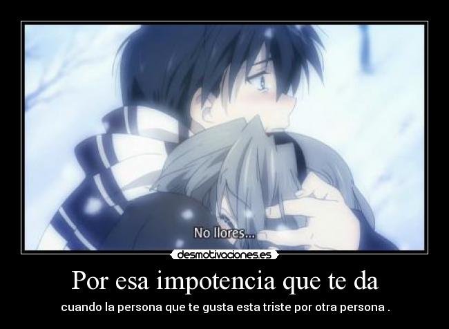 Por esa impotencia que te da -