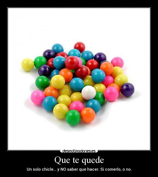 Que te quede - Un solo chicle... y NO saber que hacer. Si comerlo, o no.