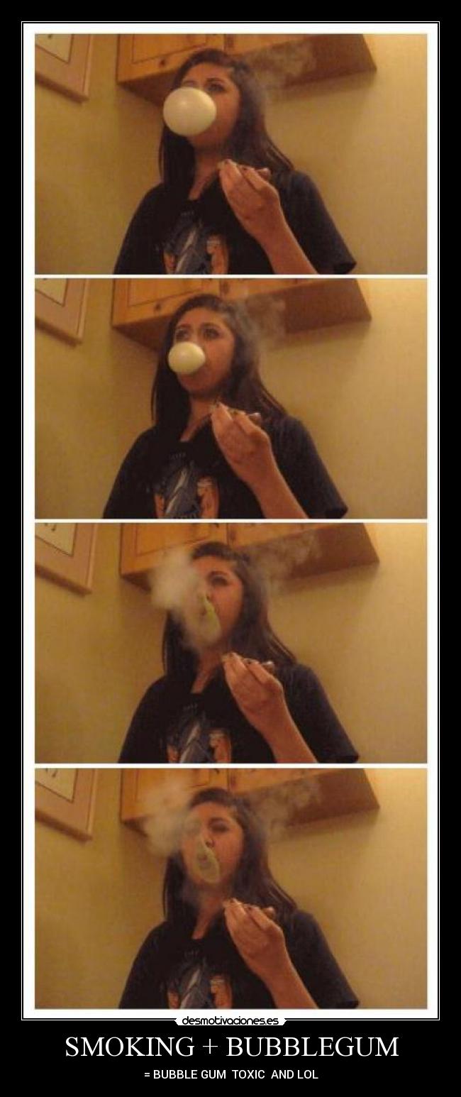 SMOKING + BUBBLEGUM - = BUBBLE GUM  TOXIC  AND LOL