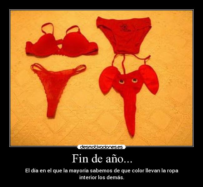 Fin de año... - El día en el que la mayoría sabemos de que color llevan la ropa interior los demás.