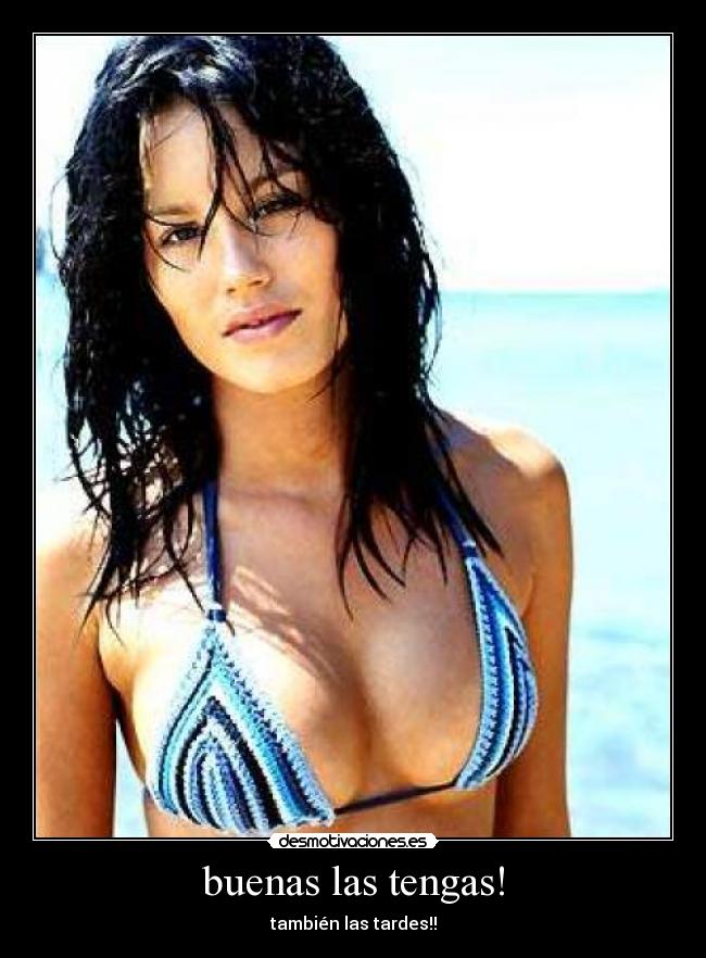 buenas las tengas! - también las tardes!!