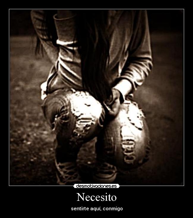 Necesito - sentirte aquí, conmigo