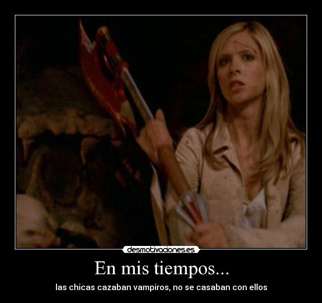 En mis tiempos... - las chicas cazaban vampiros, no se casaban con ellos