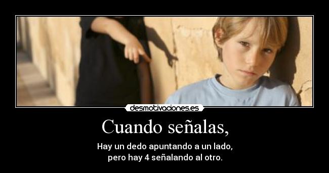 Cuando señalas, - Hay un dedo apuntando a un lado,
pero hay 4 señalando al otro.