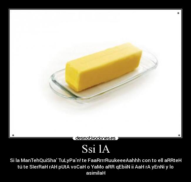 Ssi lA - Si la ManTehQuiSha TuLyPan! te FaaRrrrRuukeeeAahhh con to ell aRRteH
tú te SIerRaH rAH pUtA voCaH o YaMo aRR qEbiiN ii AaH rA yEnNi y lo
asimilaH
