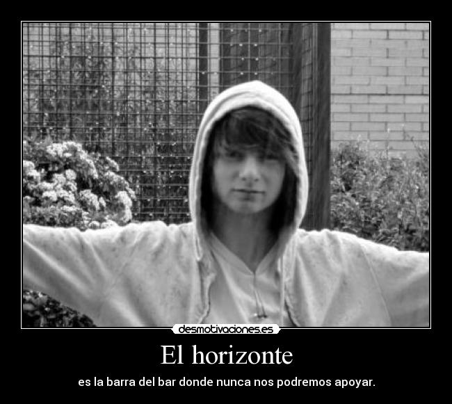 El horizonte - es la barra del bar donde nunca nos podremos apoyar.