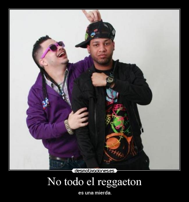 No todo el reggaeton - es una mierda.