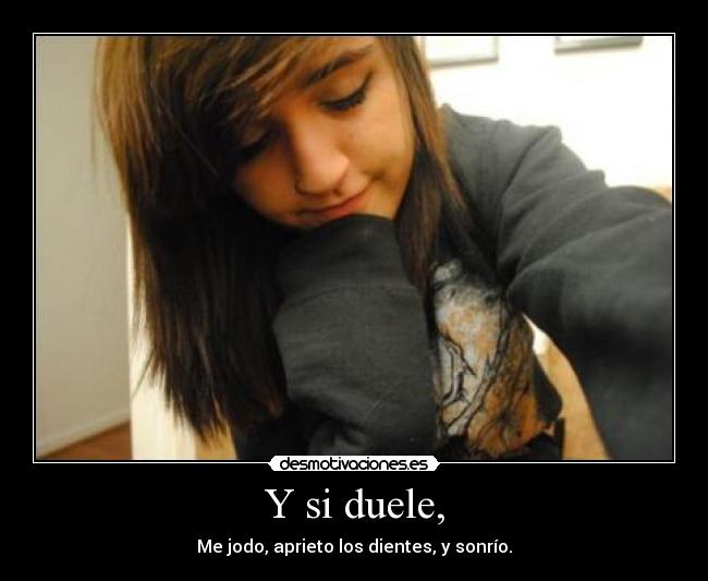 Y si duele, -