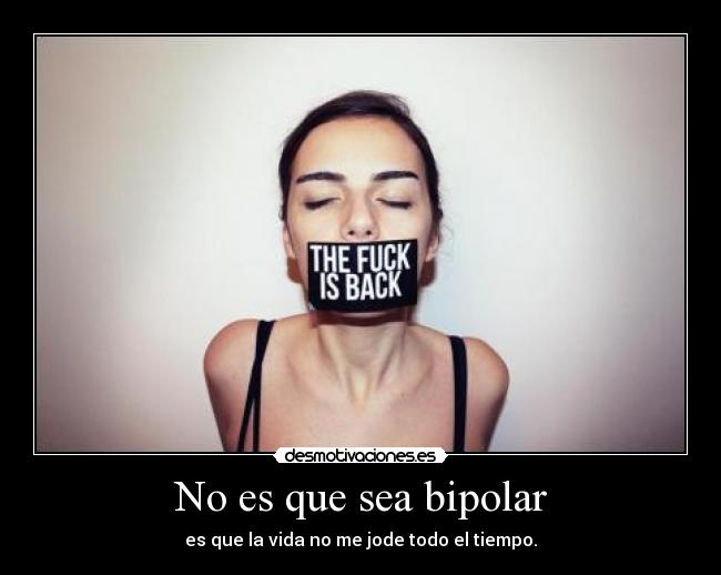 No es que sea bipolar -