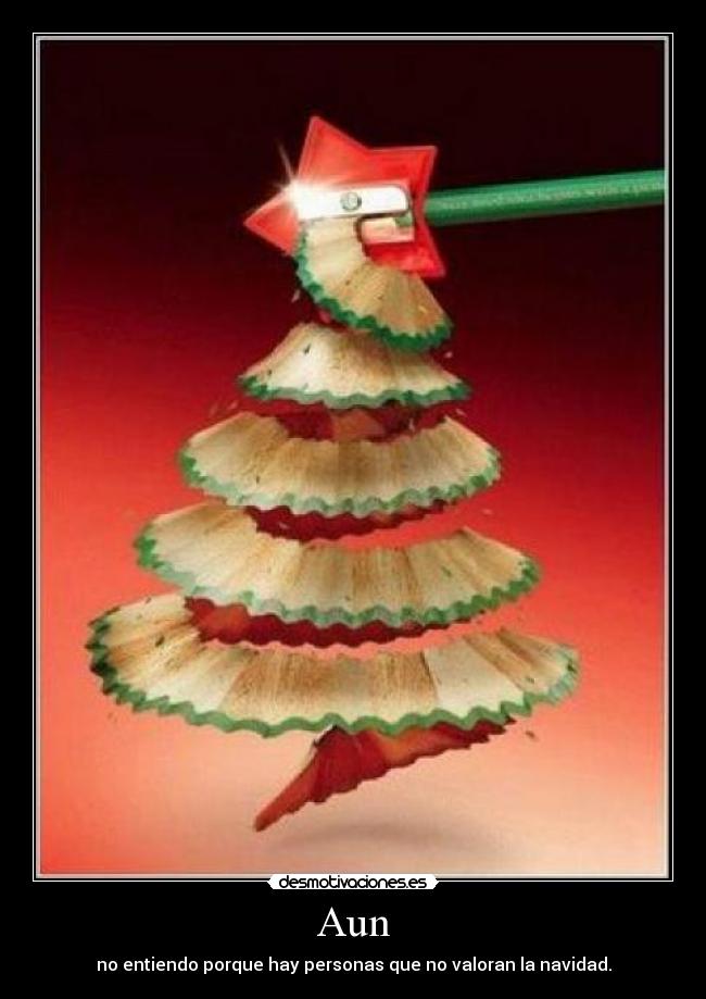 Aun - no entiendo porque hay personas que no valoran la navidad.