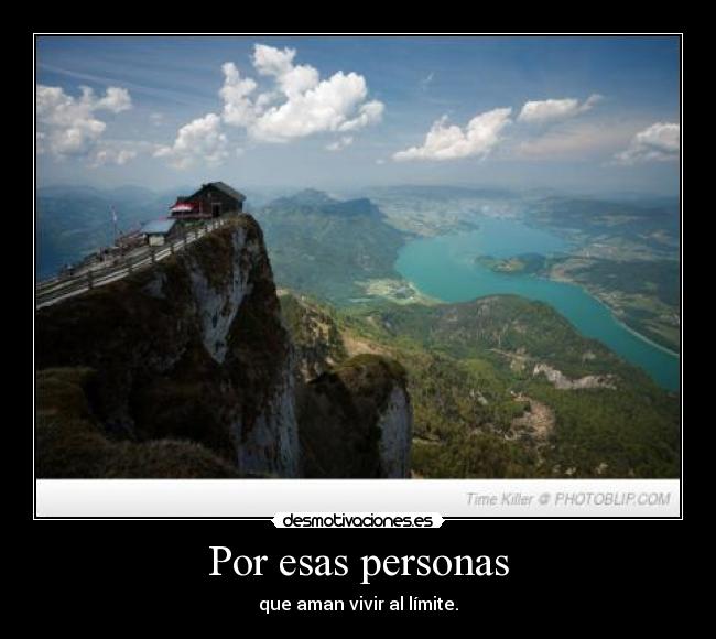 Por esas personas - que aman vivir al límite.