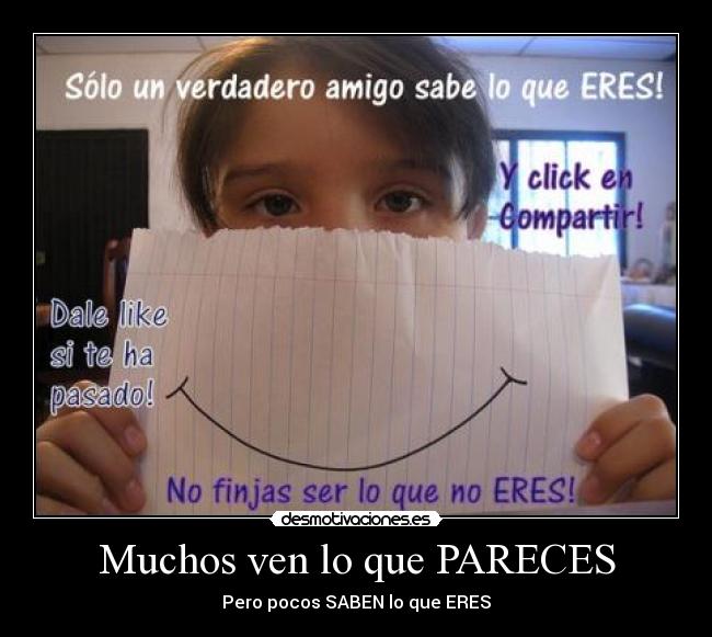 Muchos ven lo que PARECES - Pero pocos SABEN lo que ERES