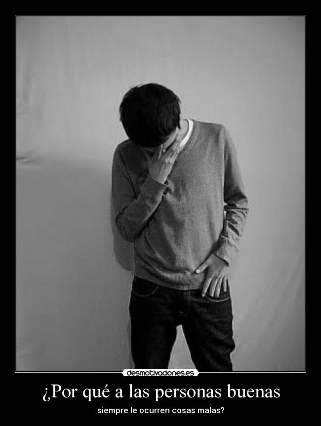 ¿Por qué a las personas buenas - siempre le ocurren cosas malas?
