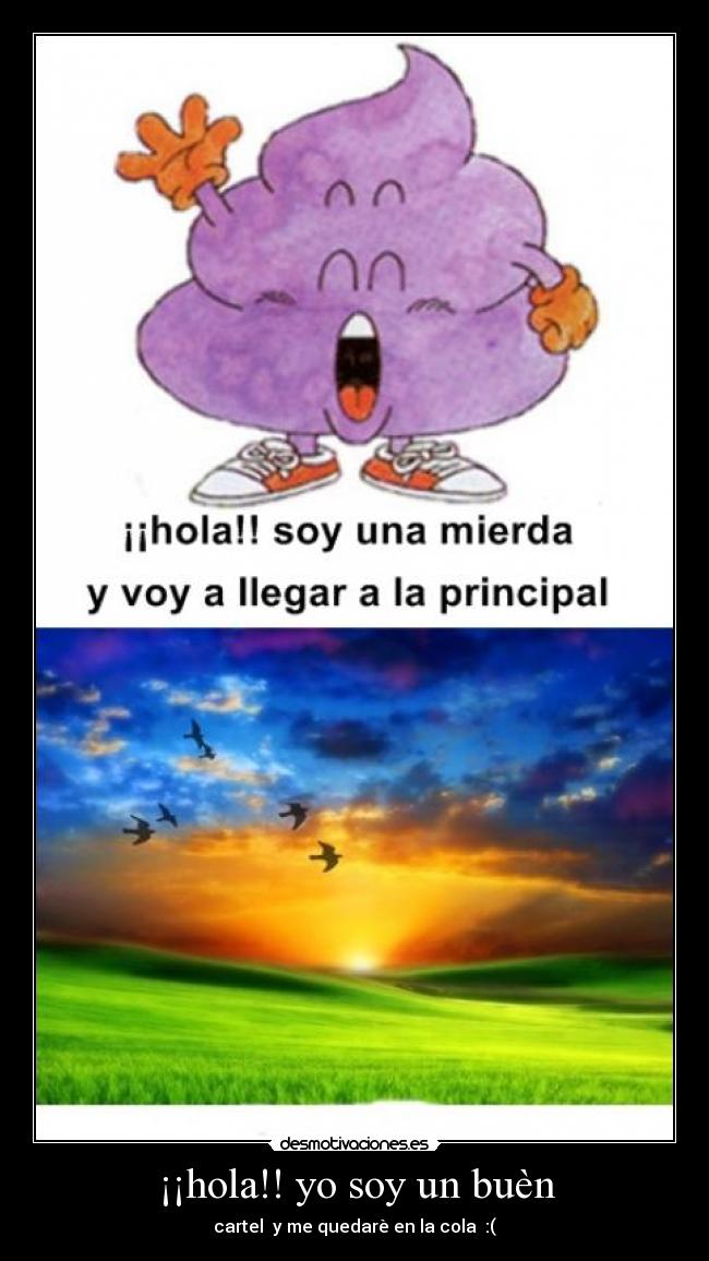 ¡¡hola!! yo soy un buèn - cartel y me quedarè en la cola :(