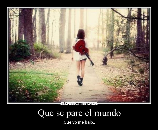 Que se pare el mundo - Que yo me bajo..