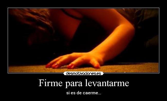Firme para levantarme - si es de caerme...