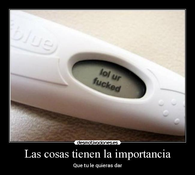 Las cosas tienen la importancia -