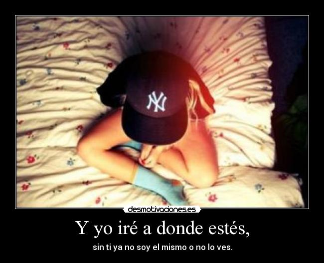Y yo iré a donde estés, -