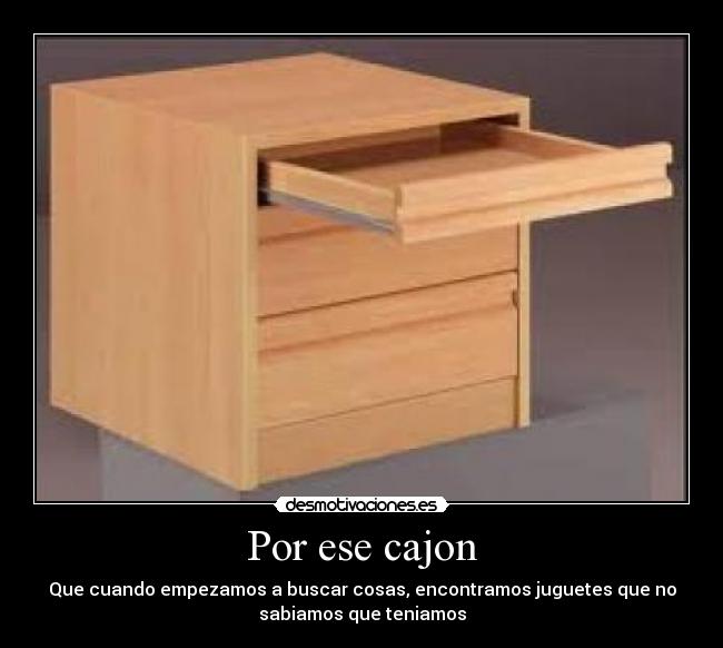 Por ese cajon - Que cuando empezamos a buscar cosas, encontramos juguetes que no
sabiamos que teniamos