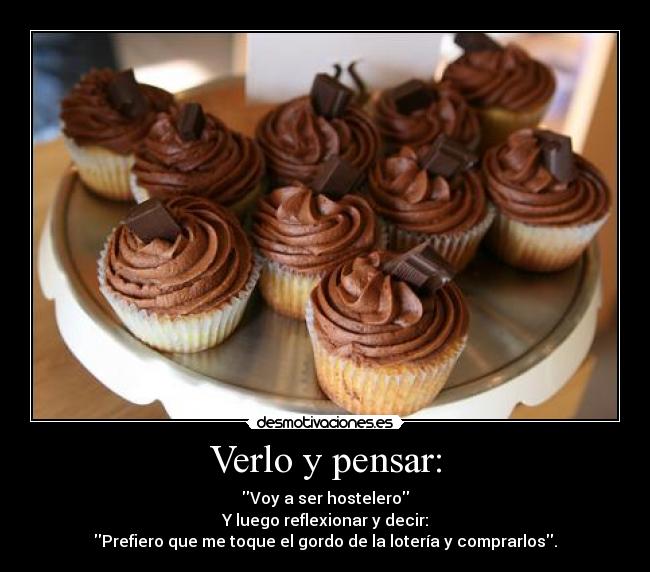 Verlo y pensar: - Voy a ser hostelero
Y luego reflexionar y decir:
Prefiero que me toque el gordo de la lotería y comprarlos.