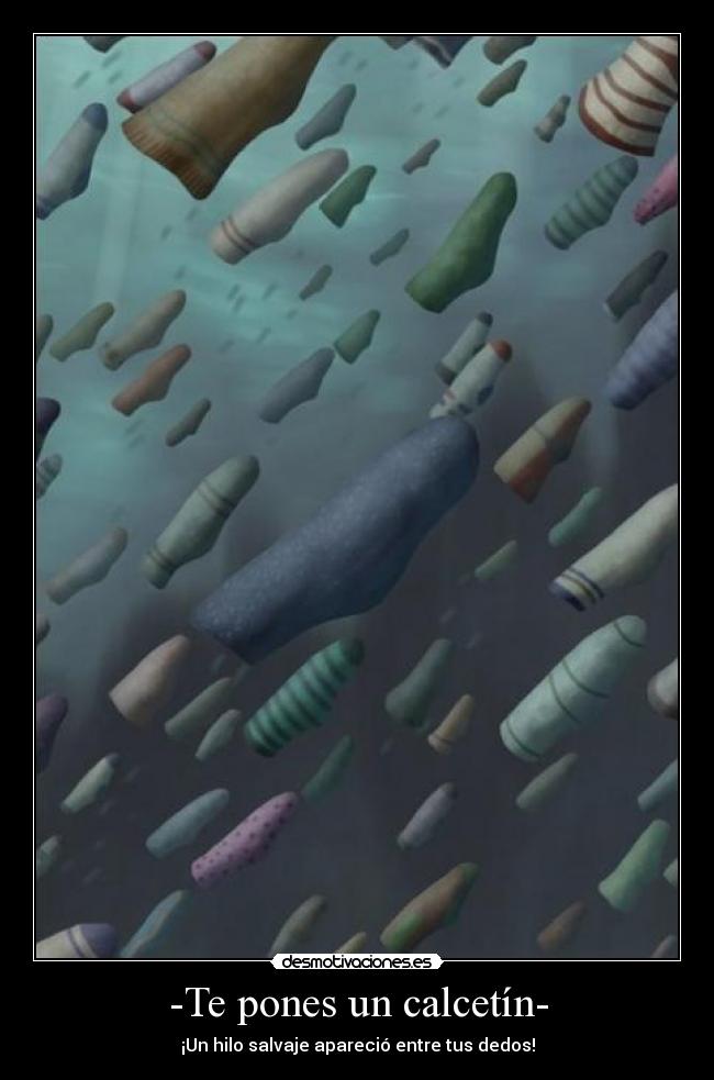 -Te pones un calcetín- - ¡Un hilo salvaje apareció entre tus dedos!