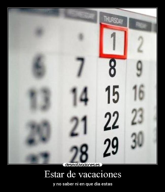 Estar de vacaciones - y no saber ni en que dia estas