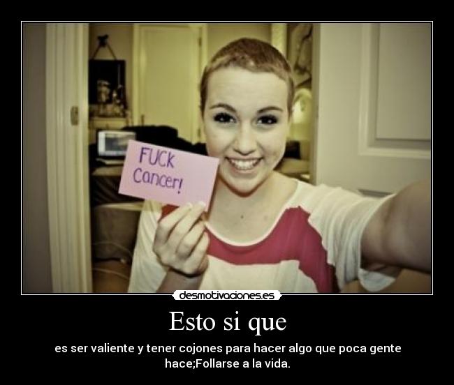 Esto si que - es ser valiente y tener cojones para hacer algo que poca gente hace;Follarse a la vida.