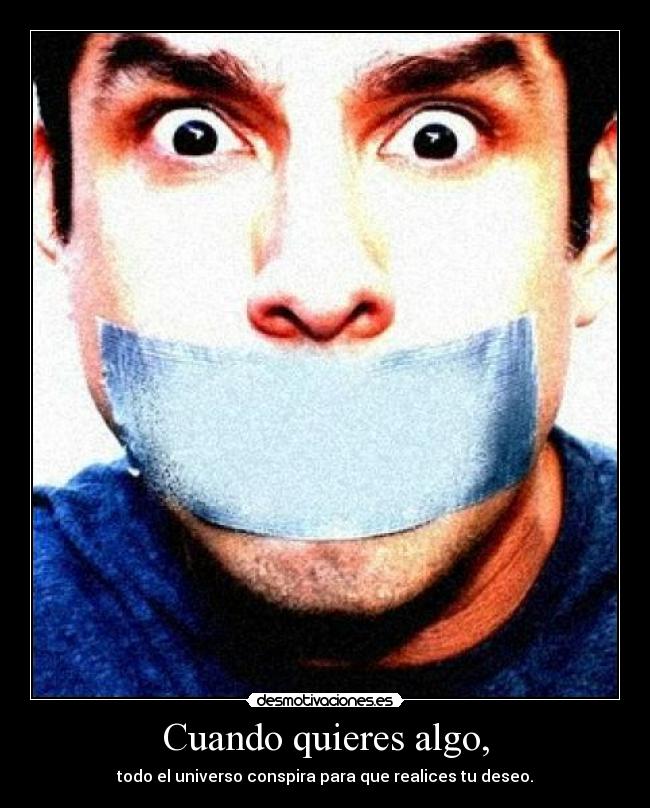 Cuando quieres algo, -