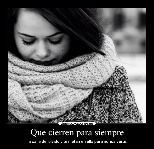 Que cierren para siempre - la calle del olvido y te metan en ella para nunca verte.