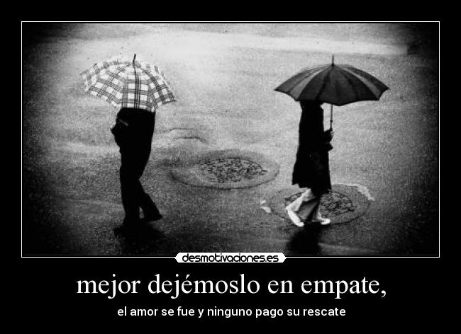 mejor dejémoslo en empate, - el amor se fue y ninguno pago su rescate