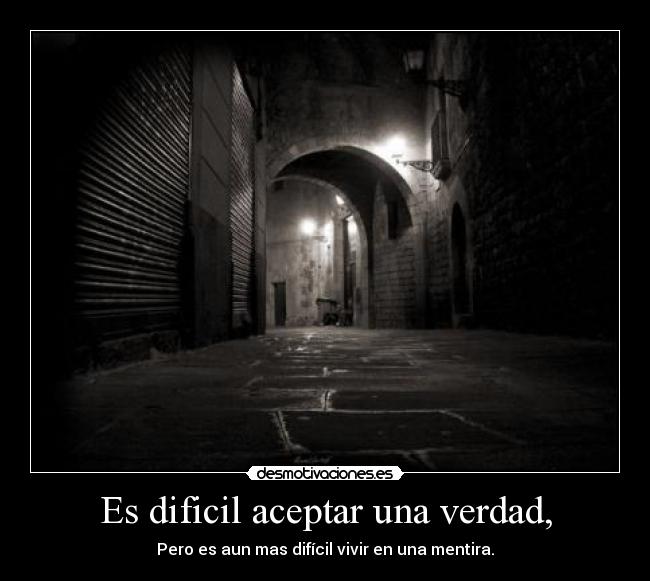 Es dificil aceptar una verdad, -