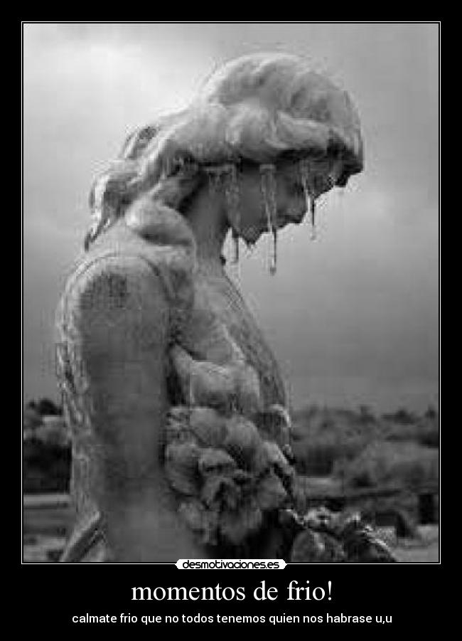 momentos de frio! - calmate frio que no todos tenemos quien nos habrase u,u