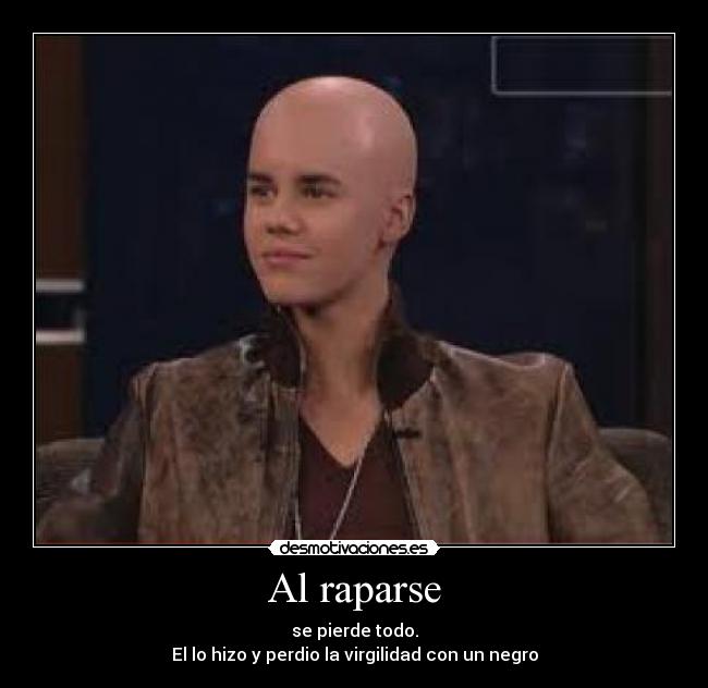 Al raparse - se pierde todo.
El lo hizo y perdio la virgilidad con un negro
