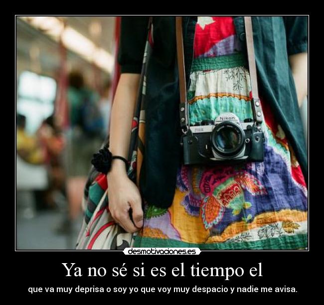 Ya no sé si es el tiempo el -
